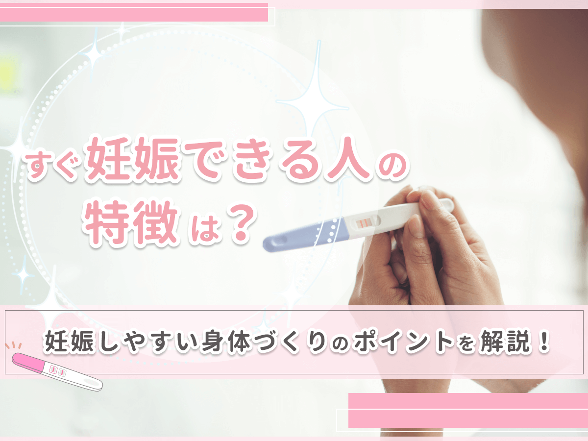 すぐ妊娠出来る人の特徴はあるの？妊娠しやすい身体づくりのためのポイントを徹底解説