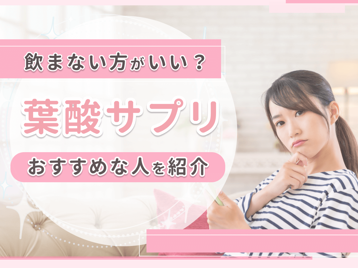葉酸サプリは飲まない方がいいの？赤ちゃんのためにおすすめな理由を徹底解説